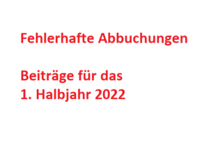 Teilweise fehlerhafte Abbuchungen 1. Halbjahr 2022